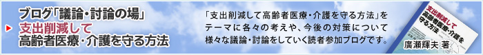 ブログ「議論・討論の場／支出削減して高齢者医療・介護を守る方法」